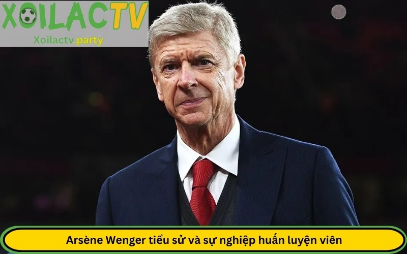 Arsène Wenger tiểu sử và sự nghiệp huấn luyện viên