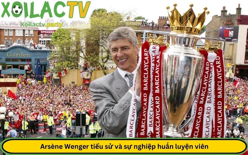 Arsène Wenger tiểu sử và sự nghiệp huấn luyện viên