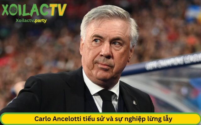 Carlo Ancelotti tiểu sử và sự nghiệp lừng lẫy