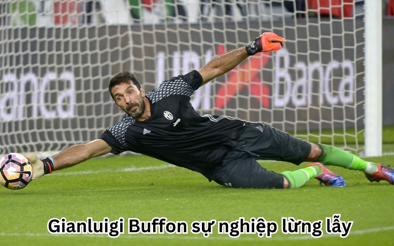 Gianluigi Buffon sự nghiệp lừng lẫy