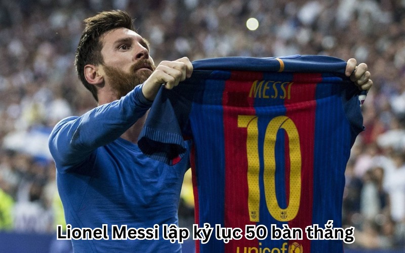 Lionel Messi lập kỷ lục 50 bàn thắng