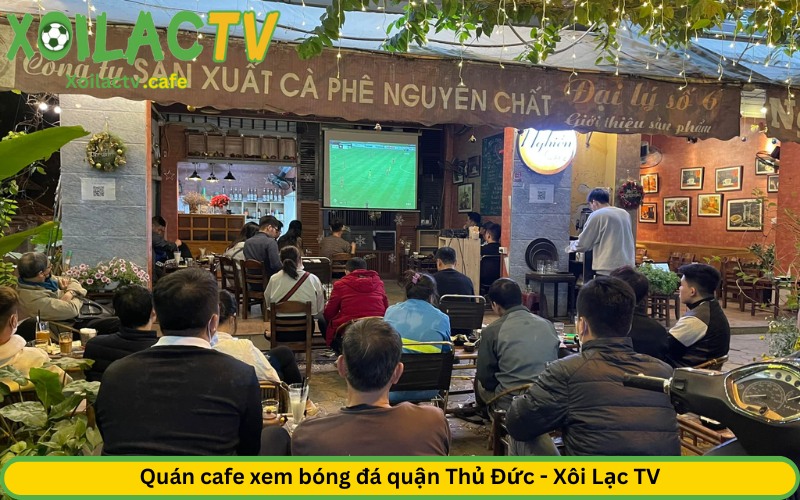 Quán cafe xem bóng đá quận Thủ Đức - Xôi Lạc TV