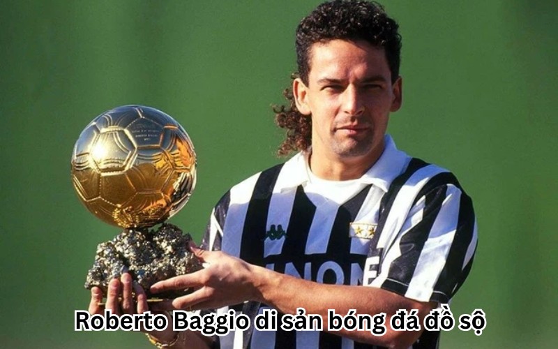 Roberto Baggio di sản bóng đá đồ sộ 