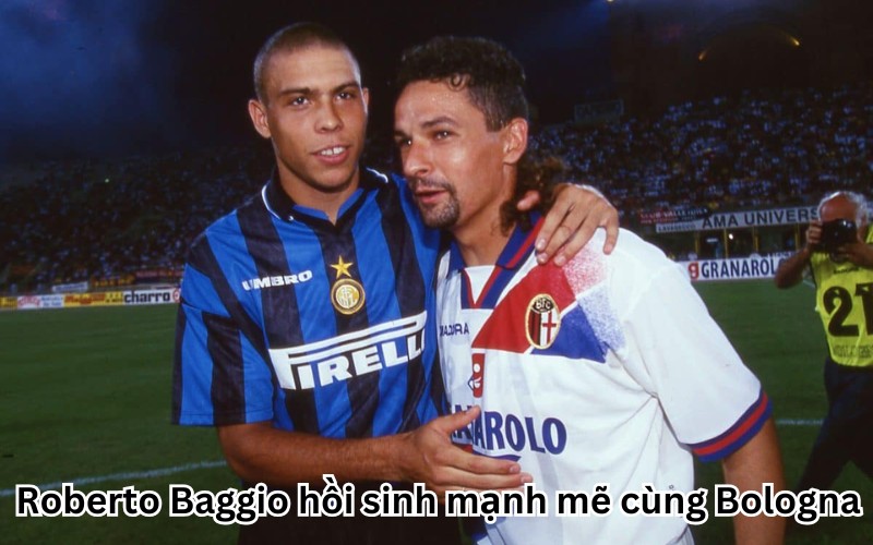 Roberto Baggio hồi sinh mạnh mẽ cùng Bologna 