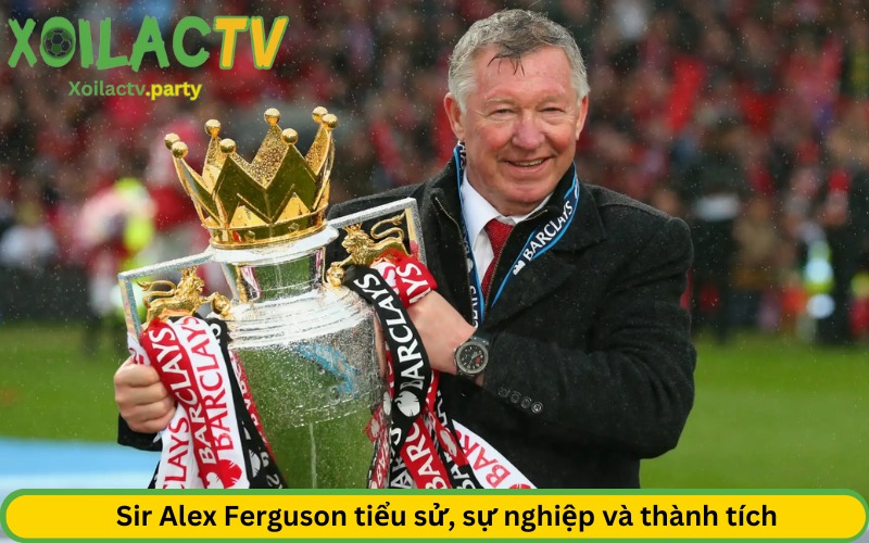 Sir Alex Ferguson tiểu sử, sự nghiệp và thành tích