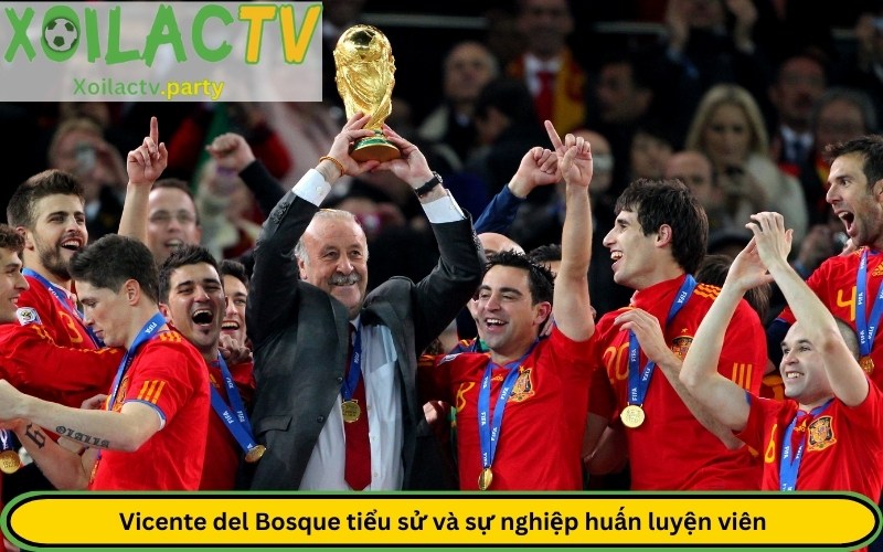 Vicente del Bosque tiểu sử và sự nghiệp huấn luyện viên