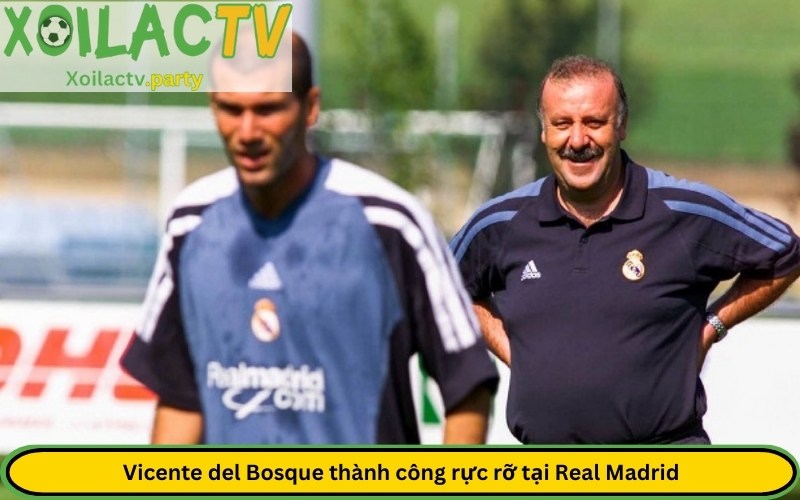 Vicente del Bosque thành công rực rỡ tại Real Madrid