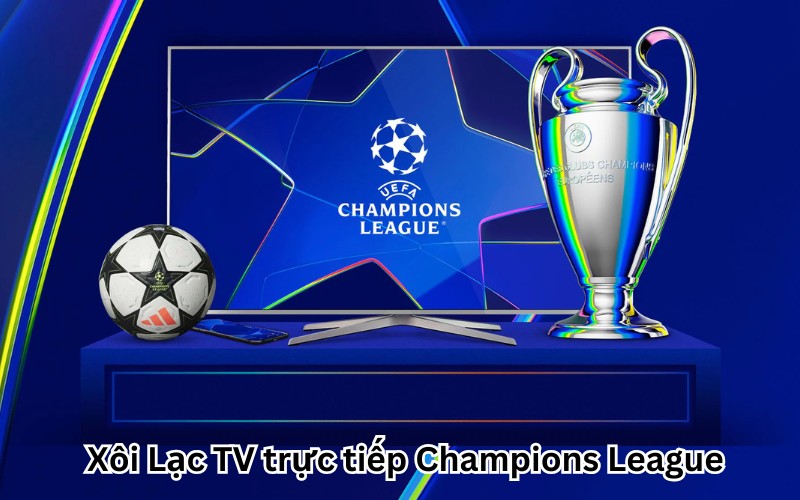 Xôi Lạc TV trực tiếp Champions League