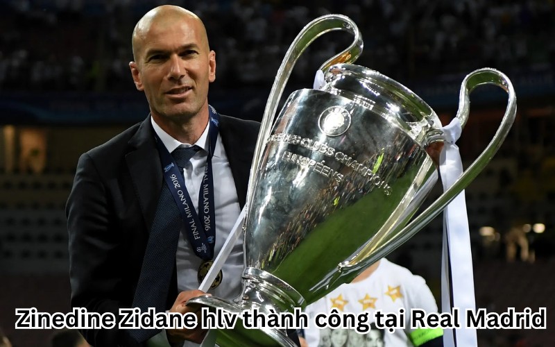 Zinedine Zidane hlv thành công tại Real Madrid