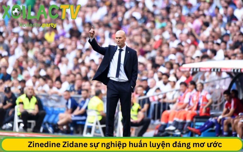 Zinedine Zidane sự nghiệp huấn luyện đáng mơ ước