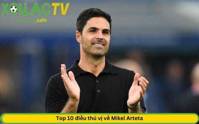 Top 10 điều thú vị về Mikel Arteta